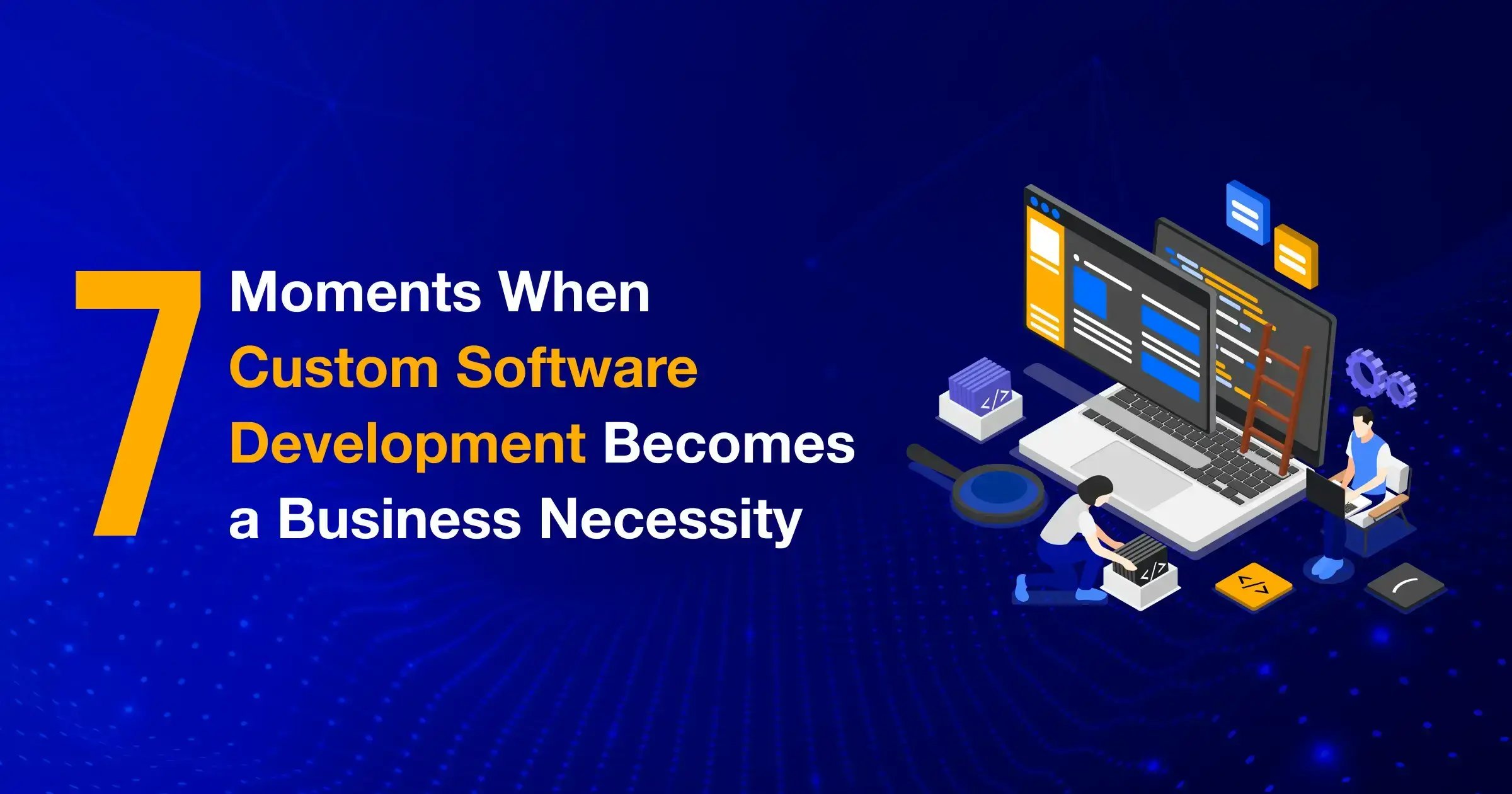7_moments_when_custom_software_development_becomes_a business_necessity_banner