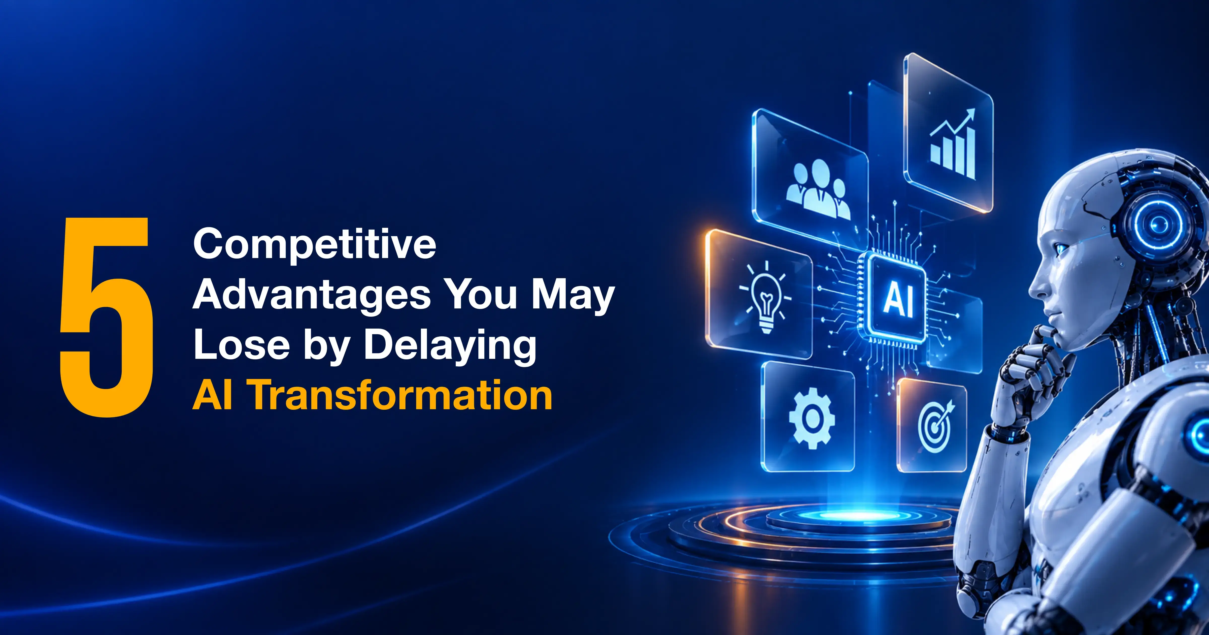 5 Competitive Advantages You May Lose by Delaying AI Transformation