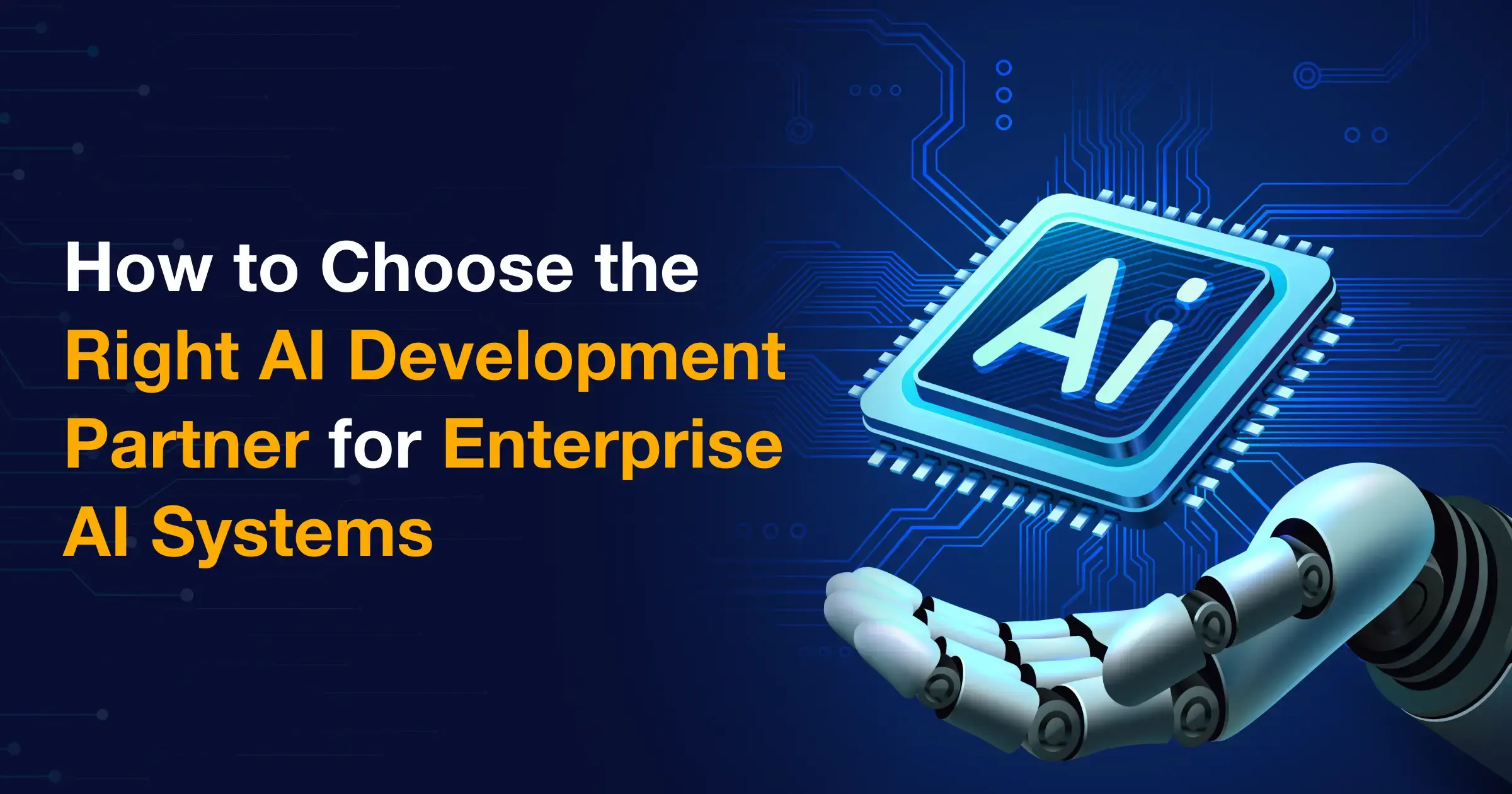 How to Choose the Right AI Development Partner for Enterprise AI Systems