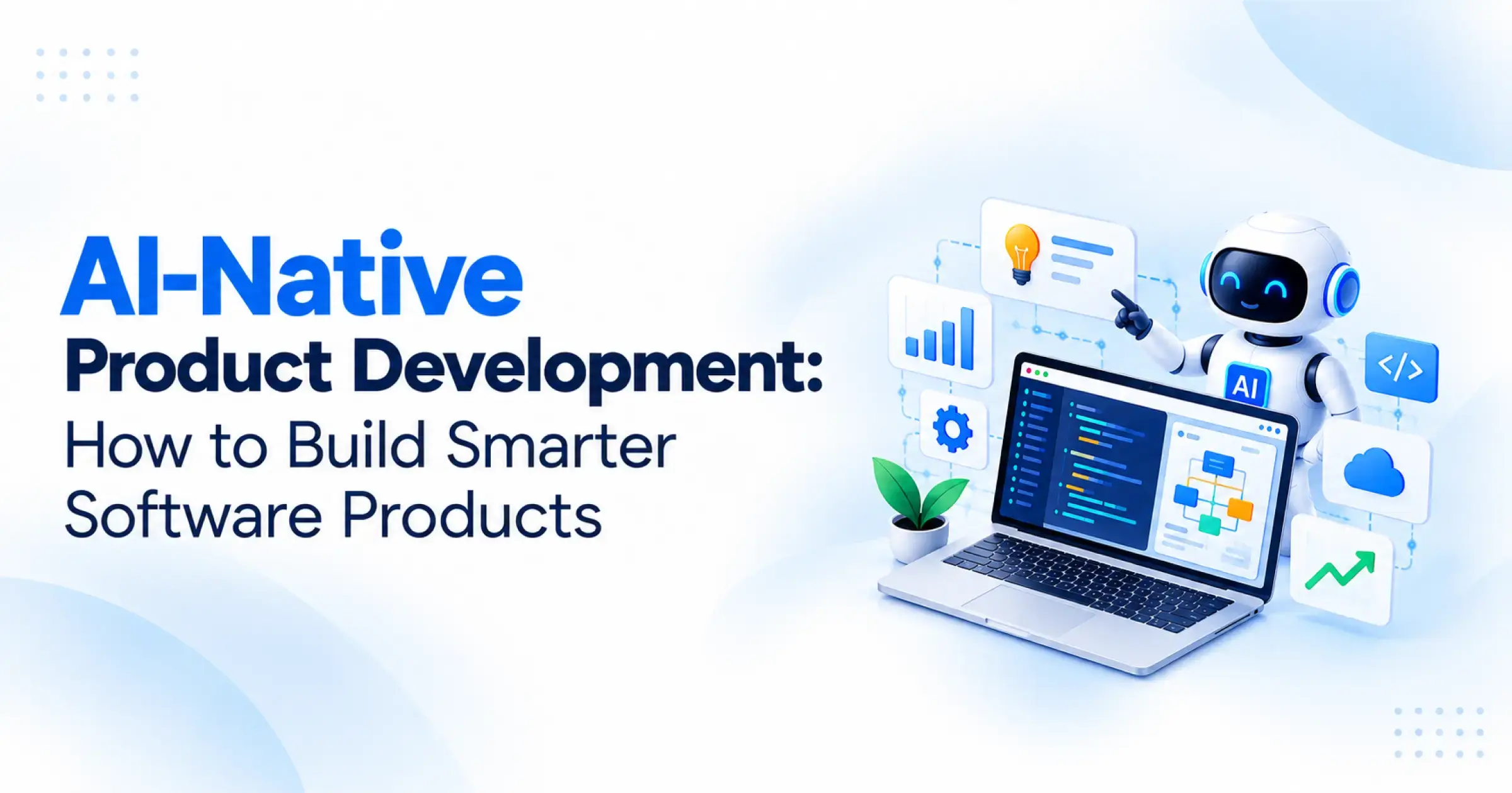 AI-Native Product Development: How to Build Smarter Software Products
